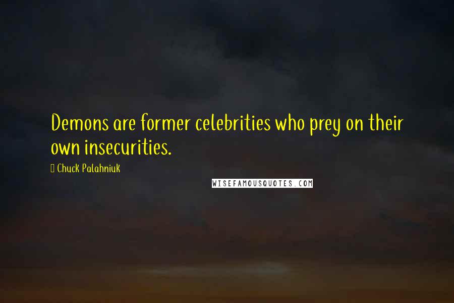 Chuck Palahniuk Quotes: Demons are former celebrities who prey on their own insecurities.