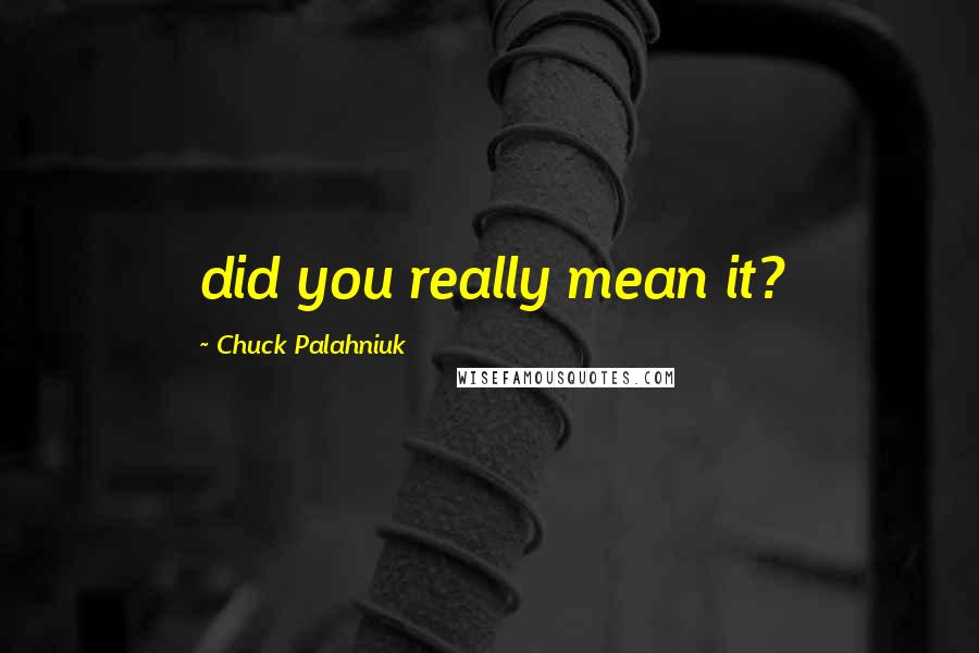 Chuck Palahniuk Quotes: did you really mean it?