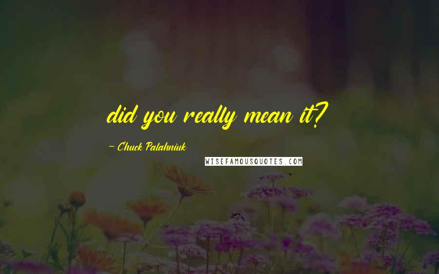 Chuck Palahniuk Quotes: did you really mean it?