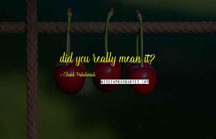 Chuck Palahniuk Quotes: did you really mean it?
