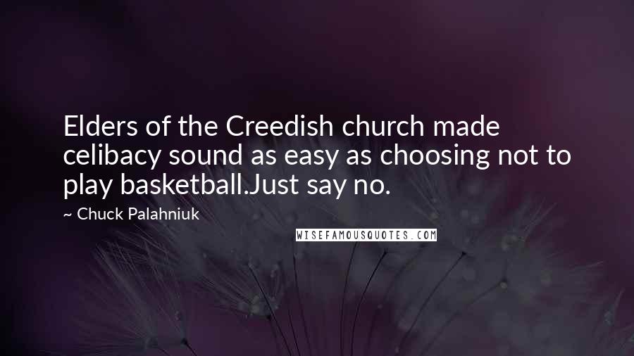 Chuck Palahniuk Quotes: Elders of the Creedish church made celibacy sound as easy as choosing not to play basketball.Just say no.