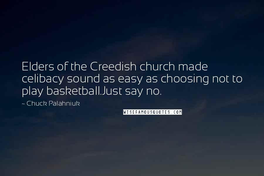 Chuck Palahniuk Quotes: Elders of the Creedish church made celibacy sound as easy as choosing not to play basketball.Just say no.