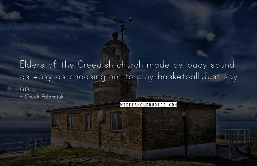Chuck Palahniuk Quotes: Elders of the Creedish church made celibacy sound as easy as choosing not to play basketball.Just say no.