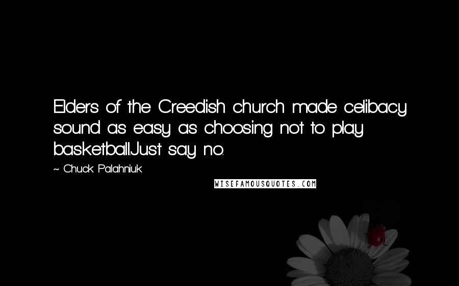 Chuck Palahniuk Quotes: Elders of the Creedish church made celibacy sound as easy as choosing not to play basketball.Just say no.