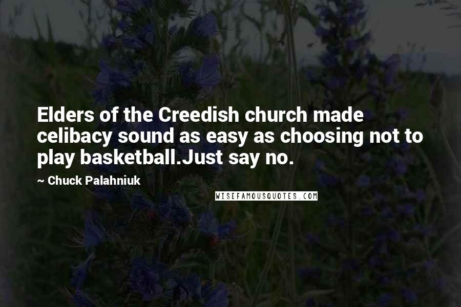 Chuck Palahniuk Quotes: Elders of the Creedish church made celibacy sound as easy as choosing not to play basketball.Just say no.