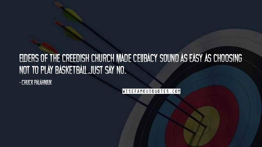 Chuck Palahniuk Quotes: Elders of the Creedish church made celibacy sound as easy as choosing not to play basketball.Just say no.