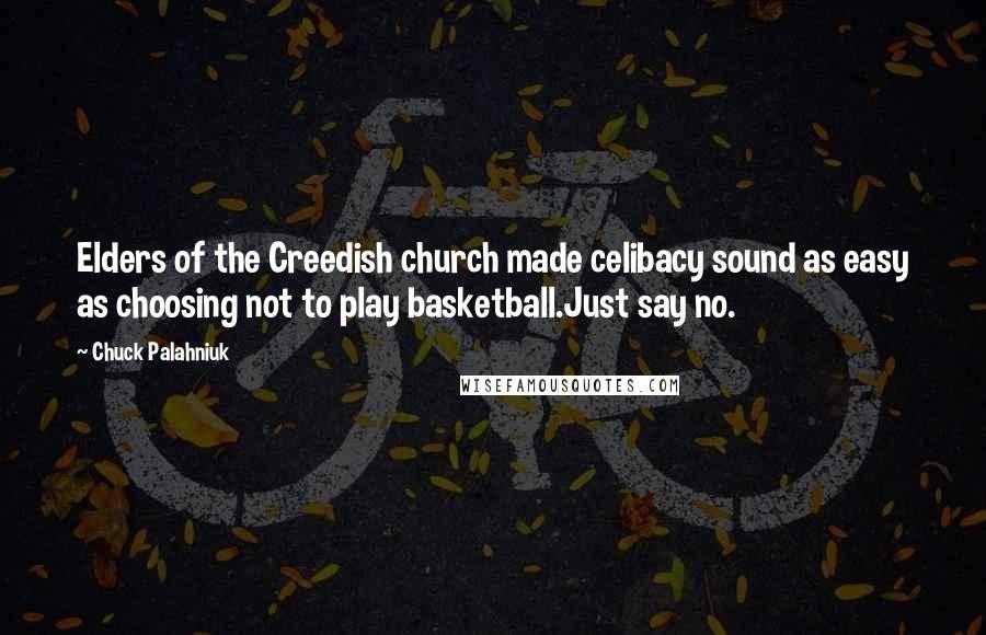 Chuck Palahniuk Quotes: Elders of the Creedish church made celibacy sound as easy as choosing not to play basketball.Just say no.