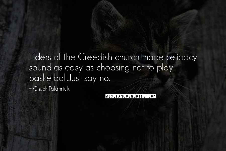 Chuck Palahniuk Quotes: Elders of the Creedish church made celibacy sound as easy as choosing not to play basketball.Just say no.