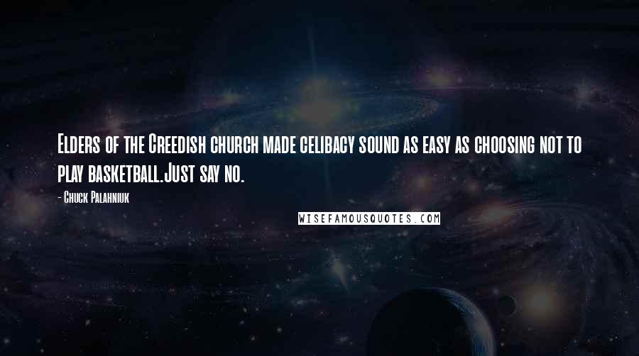 Chuck Palahniuk Quotes: Elders of the Creedish church made celibacy sound as easy as choosing not to play basketball.Just say no.