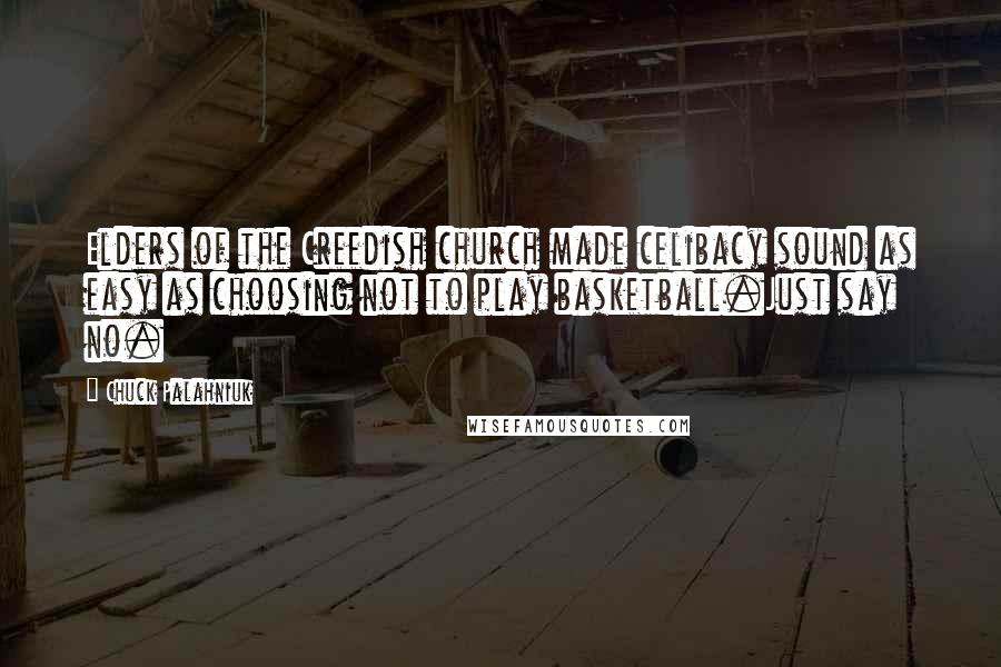 Chuck Palahniuk Quotes: Elders of the Creedish church made celibacy sound as easy as choosing not to play basketball.Just say no.