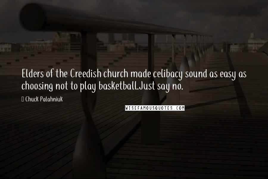 Chuck Palahniuk Quotes: Elders of the Creedish church made celibacy sound as easy as choosing not to play basketball.Just say no.