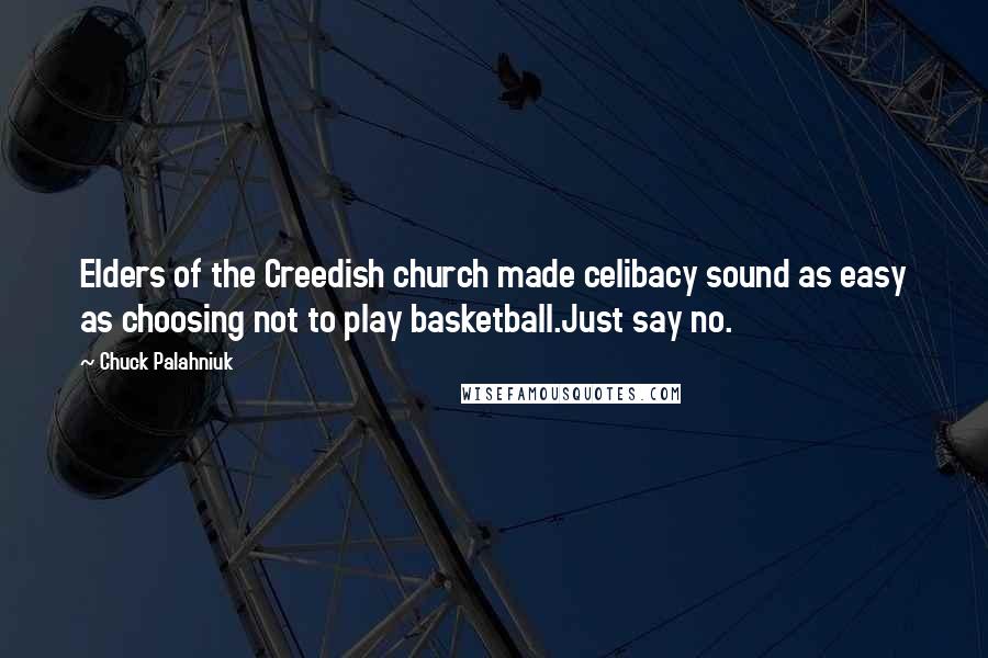 Chuck Palahniuk Quotes: Elders of the Creedish church made celibacy sound as easy as choosing not to play basketball.Just say no.