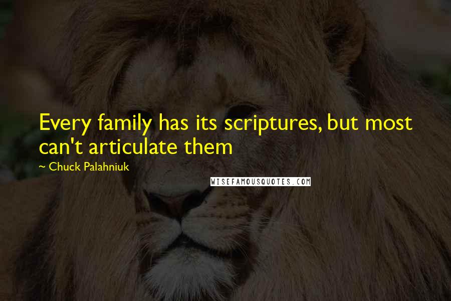 Chuck Palahniuk Quotes: Every family has its scriptures, but most can't articulate them