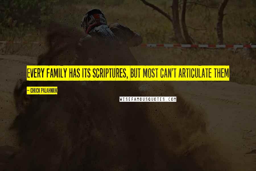 Chuck Palahniuk Quotes: Every family has its scriptures, but most can't articulate them