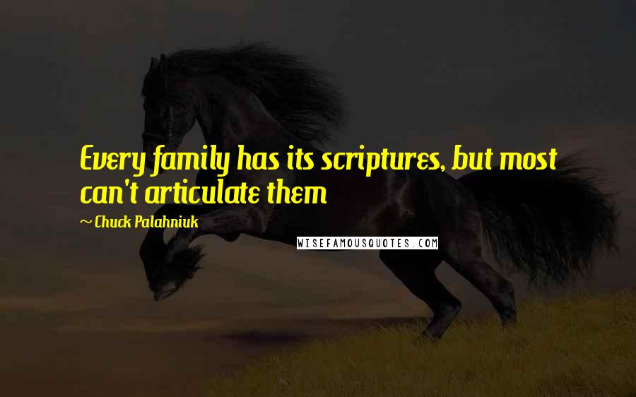 Chuck Palahniuk Quotes: Every family has its scriptures, but most can't articulate them