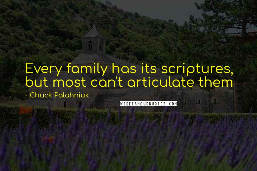 Chuck Palahniuk Quotes: Every family has its scriptures, but most can't articulate them