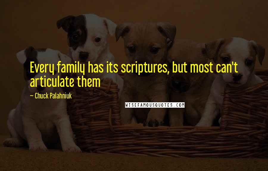 Chuck Palahniuk Quotes: Every family has its scriptures, but most can't articulate them