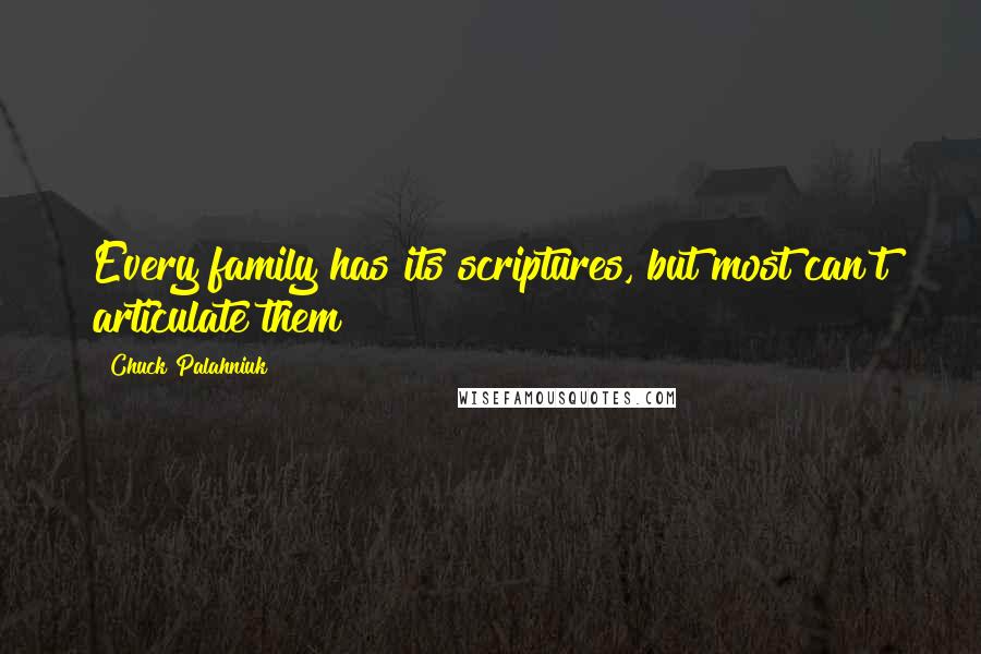 Chuck Palahniuk Quotes: Every family has its scriptures, but most can't articulate them