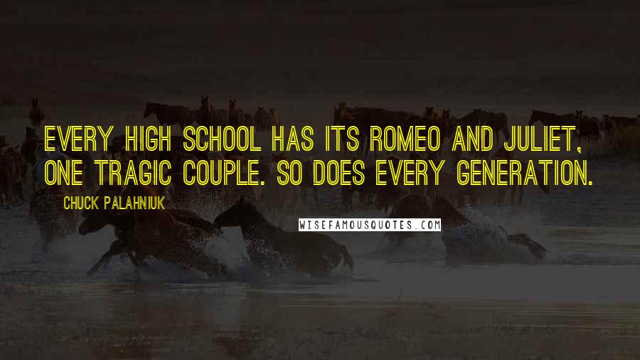 Chuck Palahniuk Quotes: Every high school has its Romeo and Juliet, one tragic couple. So does every generation.