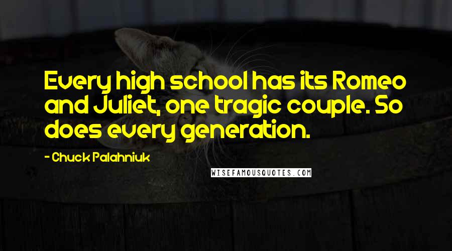 Chuck Palahniuk Quotes: Every high school has its Romeo and Juliet, one tragic couple. So does every generation.