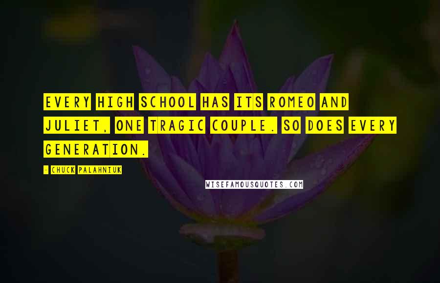 Chuck Palahniuk Quotes: Every high school has its Romeo and Juliet, one tragic couple. So does every generation.