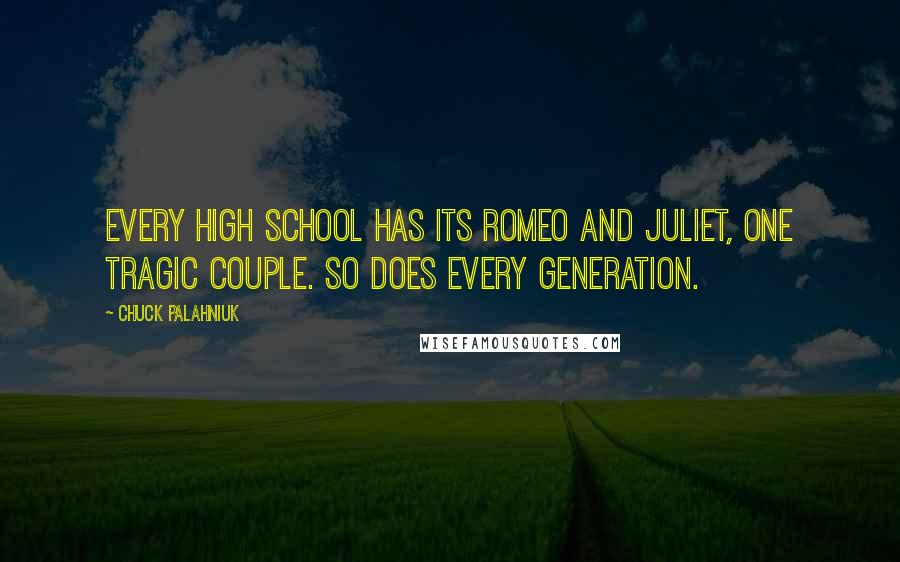 Chuck Palahniuk Quotes: Every high school has its Romeo and Juliet, one tragic couple. So does every generation.