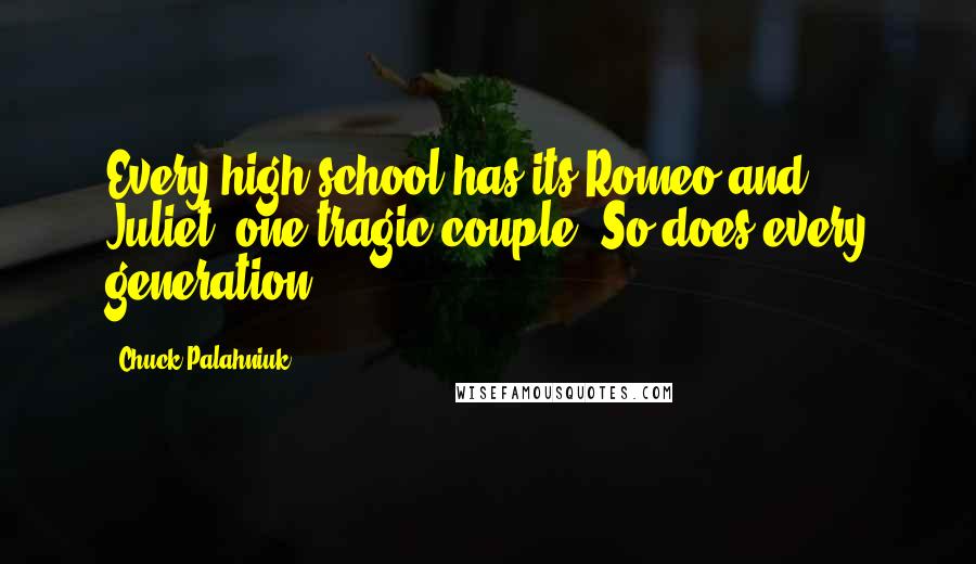 Chuck Palahniuk Quotes: Every high school has its Romeo and Juliet, one tragic couple. So does every generation.