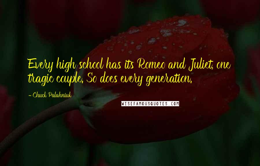 Chuck Palahniuk Quotes: Every high school has its Romeo and Juliet, one tragic couple. So does every generation.