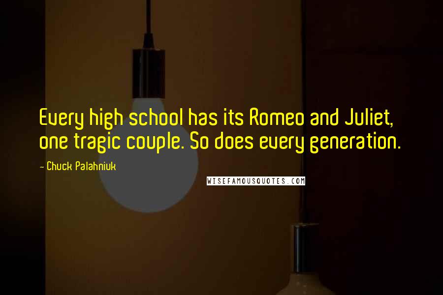 Chuck Palahniuk Quotes: Every high school has its Romeo and Juliet, one tragic couple. So does every generation.