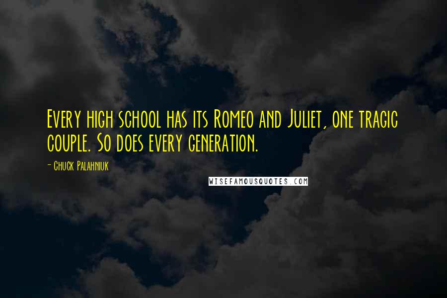 Chuck Palahniuk Quotes: Every high school has its Romeo and Juliet, one tragic couple. So does every generation.