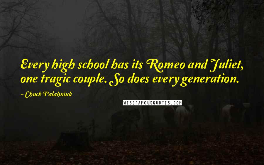 Chuck Palahniuk Quotes: Every high school has its Romeo and Juliet, one tragic couple. So does every generation.