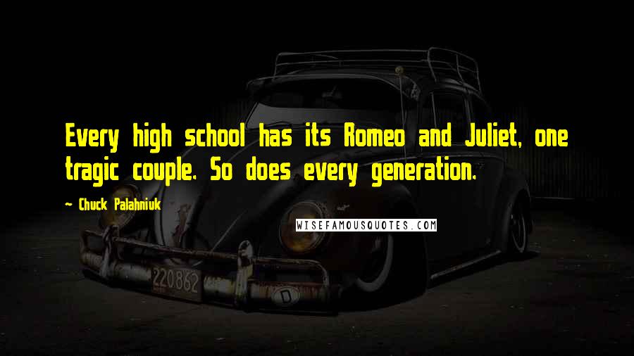 Chuck Palahniuk Quotes: Every high school has its Romeo and Juliet, one tragic couple. So does every generation.