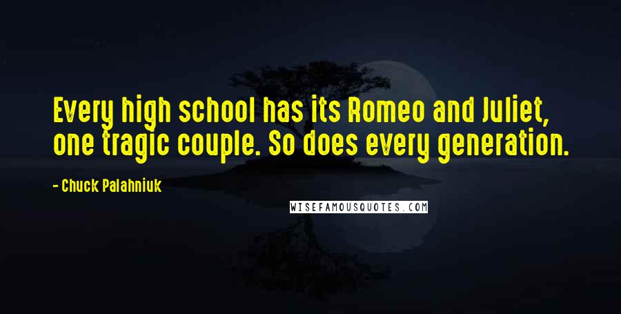 Chuck Palahniuk Quotes: Every high school has its Romeo and Juliet, one tragic couple. So does every generation.