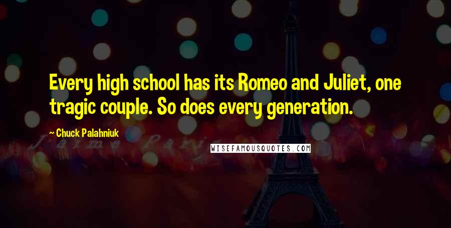 Chuck Palahniuk Quotes: Every high school has its Romeo and Juliet, one tragic couple. So does every generation.