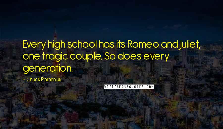 Chuck Palahniuk Quotes: Every high school has its Romeo and Juliet, one tragic couple. So does every generation.
