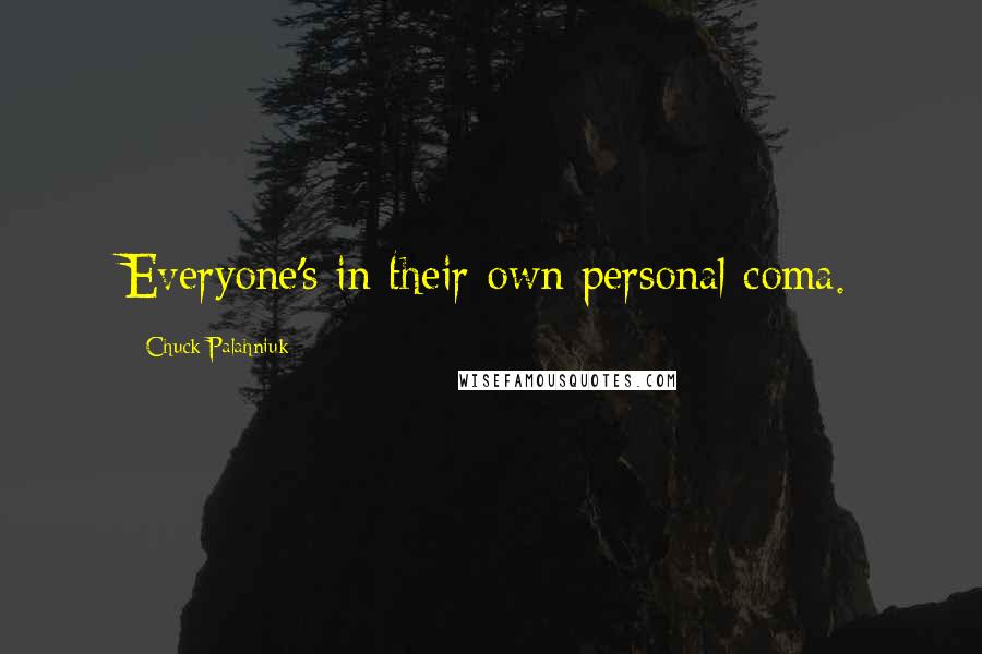 Chuck Palahniuk Quotes: Everyone's in their own personal coma.