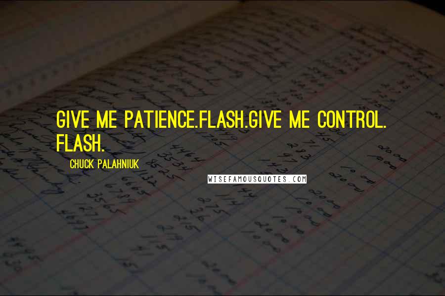 Chuck Palahniuk Quotes: Give me patience.Flash.Give me control. Flash.