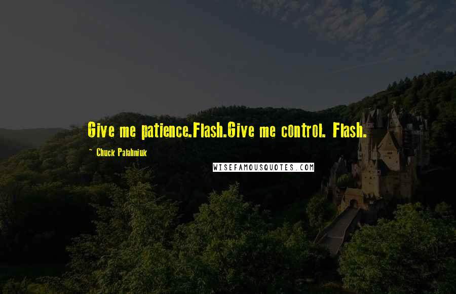 Chuck Palahniuk Quotes: Give me patience.Flash.Give me control. Flash.