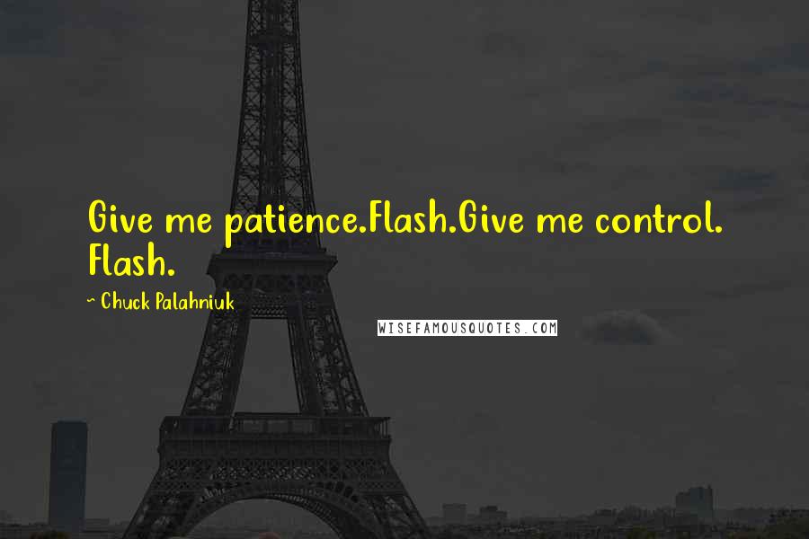 Chuck Palahniuk Quotes: Give me patience.Flash.Give me control. Flash.