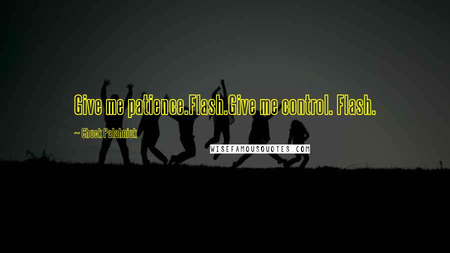 Chuck Palahniuk Quotes: Give me patience.Flash.Give me control. Flash.