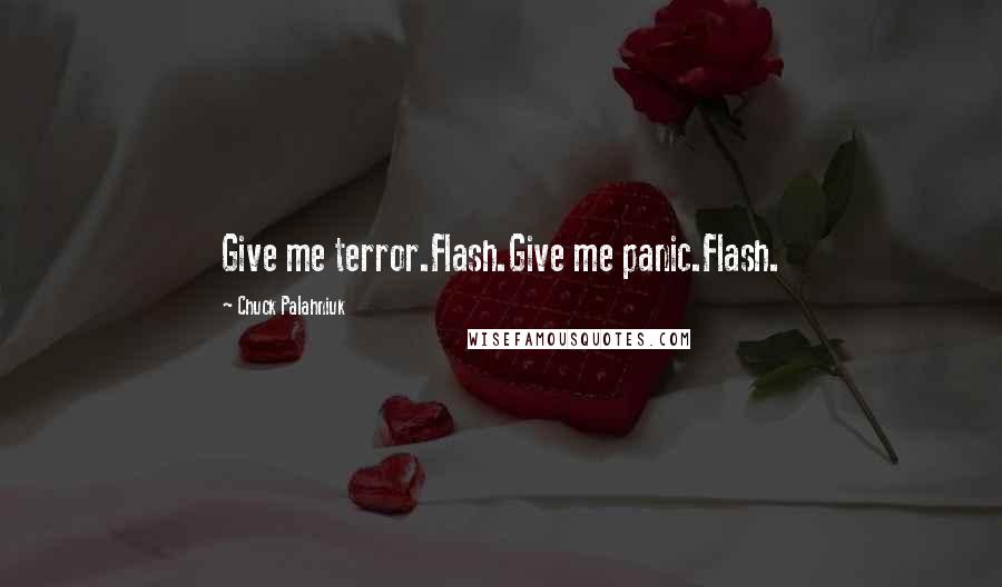 Chuck Palahniuk Quotes: Give me terror.Flash.Give me panic.Flash.