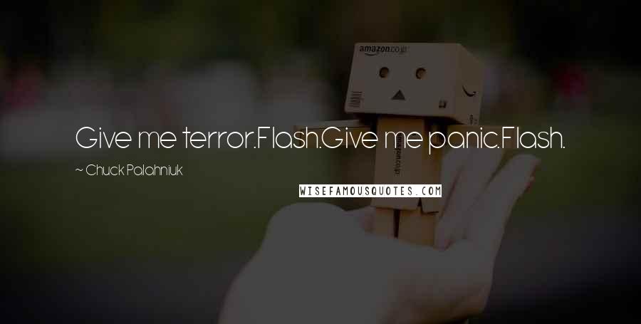 Chuck Palahniuk Quotes: Give me terror.Flash.Give me panic.Flash.