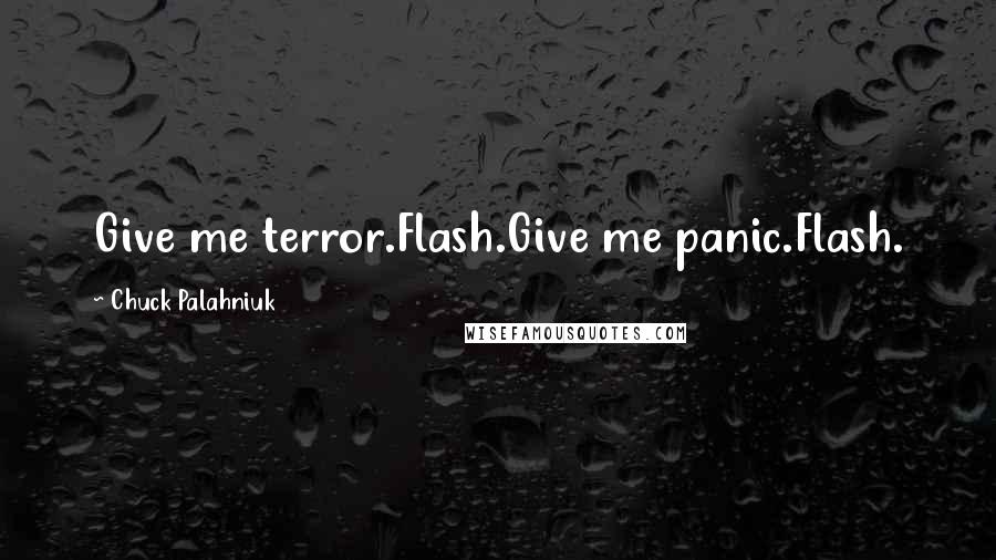 Chuck Palahniuk Quotes: Give me terror.Flash.Give me panic.Flash.