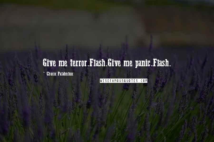 Chuck Palahniuk Quotes: Give me terror.Flash.Give me panic.Flash.