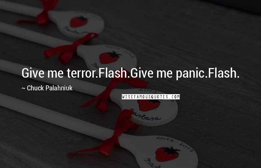 Chuck Palahniuk Quotes: Give me terror.Flash.Give me panic.Flash.