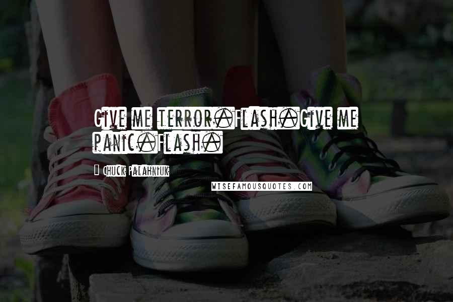 Chuck Palahniuk Quotes: Give me terror.Flash.Give me panic.Flash.