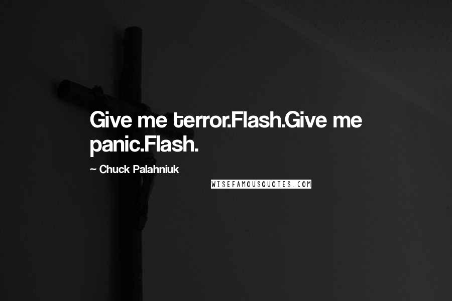 Chuck Palahniuk Quotes: Give me terror.Flash.Give me panic.Flash.