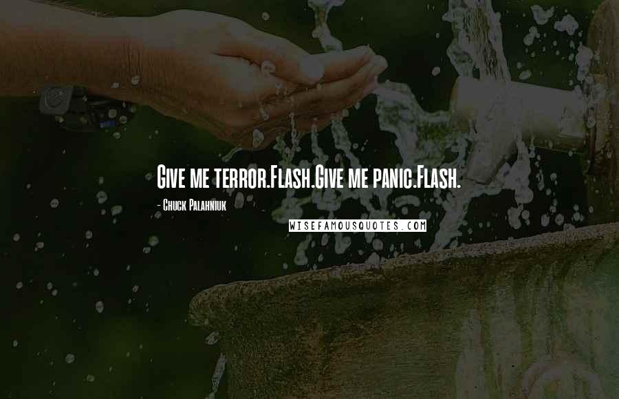 Chuck Palahniuk Quotes: Give me terror.Flash.Give me panic.Flash.