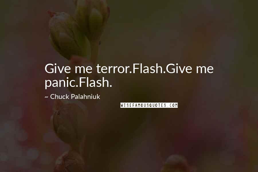 Chuck Palahniuk Quotes: Give me terror.Flash.Give me panic.Flash.