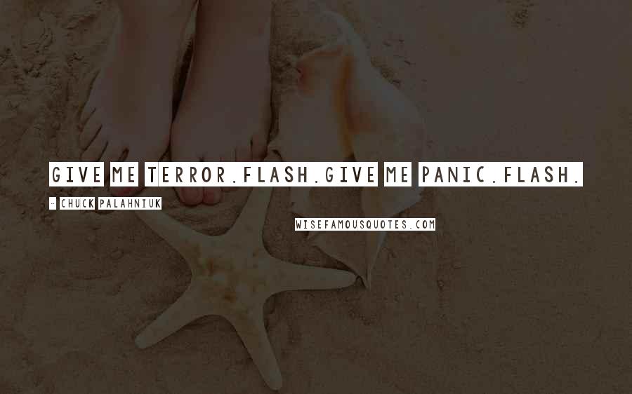 Chuck Palahniuk Quotes: Give me terror.Flash.Give me panic.Flash.